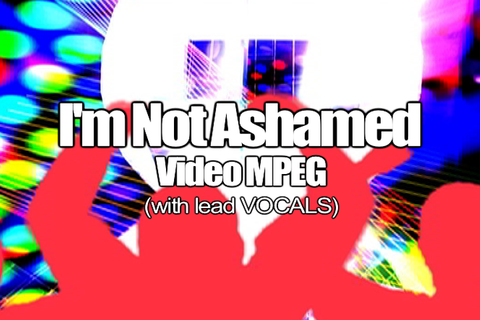 I'M NOT ASHAMED MPEG Video (Lead Vocal)